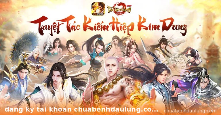 Banner game Tuyệt Tác Kiếm Hiệp Kim Dung - Đăng ký tài khoản chuabenhdaulung.com để nhận code tướng thủ mới nhất